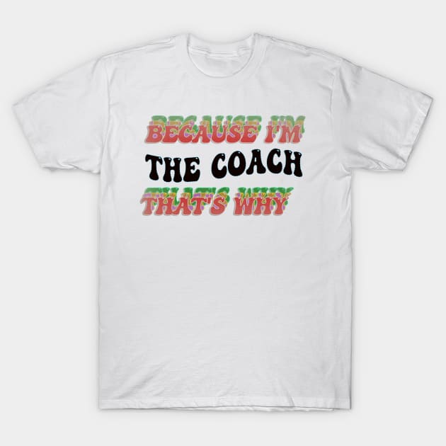 BECAUSE I AM THE COACH - THAT'S WHY T-Shirt by elSALMA